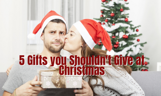 5 Gifts you Shouldn't Give at Christmas