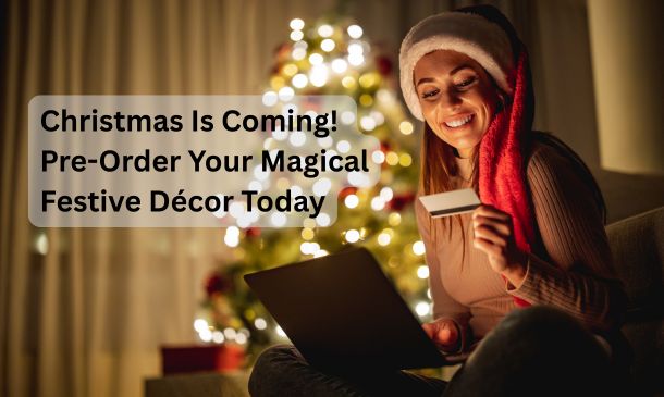 Christmas Is Coming! Pre-Order Your Magical Festive Décor Today