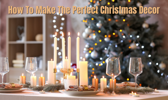 How To Make The Perfect Christmas Decor