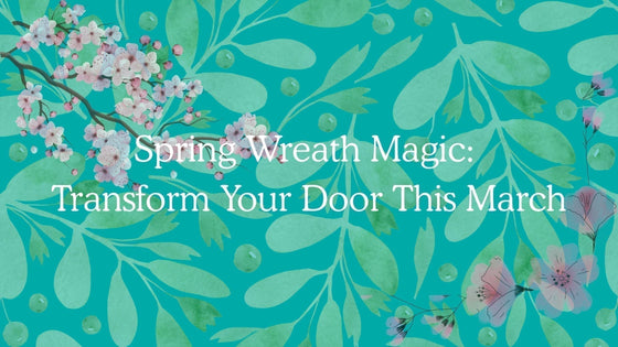 Spring Wreath Magic: Transform Your Door This March