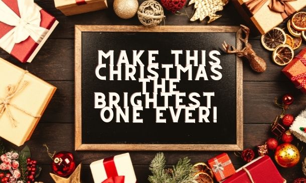 Make This Christmas The Brightest One Ever!